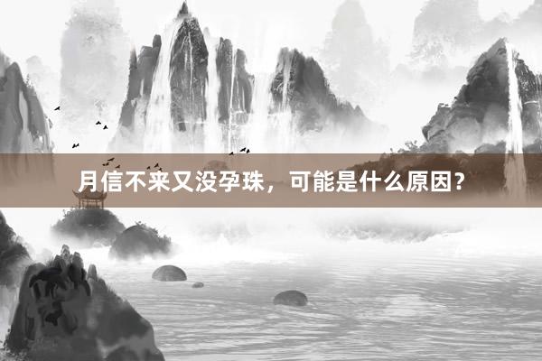 月信不来又没孕珠，可能是什么原因？