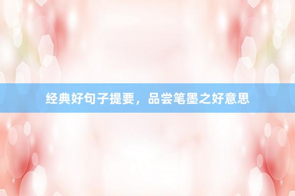 经典好句子提要，品尝笔墨之好意思